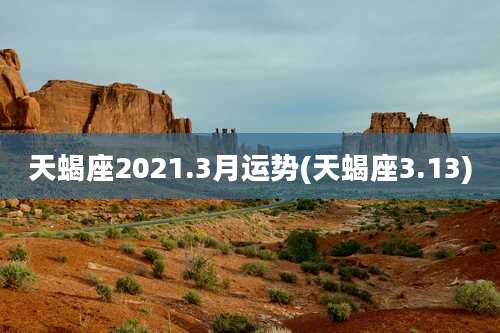 天蝎座2021.3月运势(天蝎座3.13)