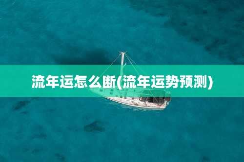 流年运怎么断(流年运势预测)