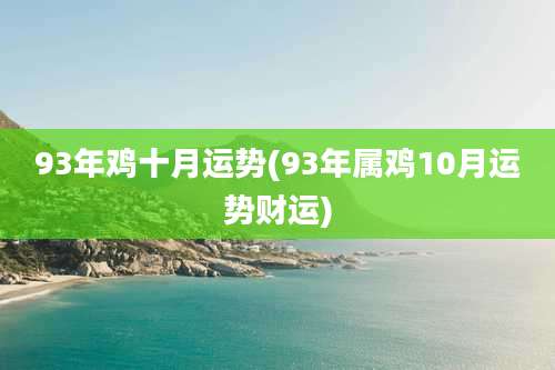 93年鸡十月运势(93年属鸡10月运势财运)