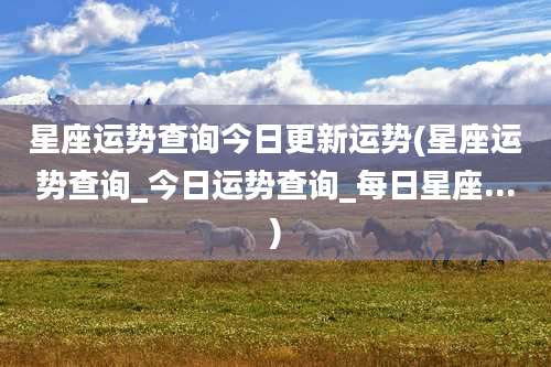 星座运势查询今日更新运势(星座运势查询_今日运势查询_每日星座...)