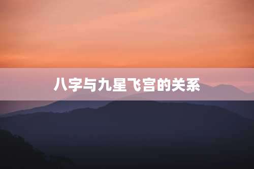 八字与九星飞宫的关系