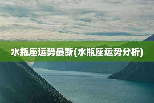 水瓶座运势最新(水瓶座运势分析)