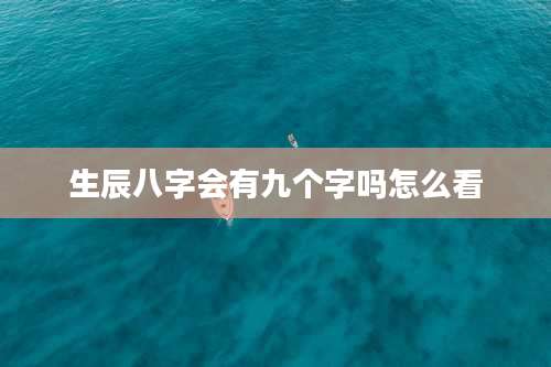 生辰八字会有九个字吗怎么看