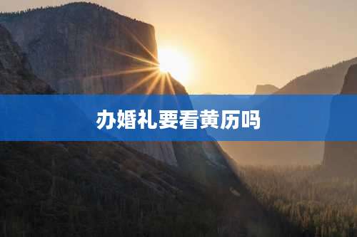 办婚礼要看黄历吗