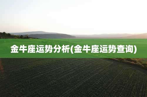 金牛座运势分析(金牛座运势查询)