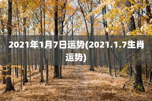 2021年1月7日运势(2021.1.7生肖运势)