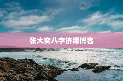 张大奕八字济缘博客
