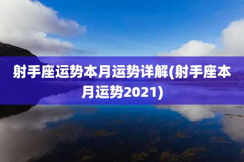 射手座运势本月运势详解(射手座本月运势2021)