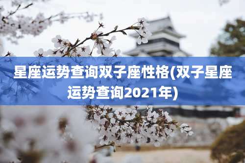 星座运势查询双子座性格(双子星座运势查询2021年)