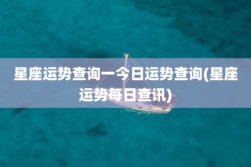 星座运势查询一今日运势查询(星座运势每日查讯)