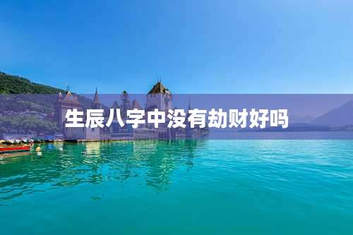 生辰八字中没有劫财好吗
