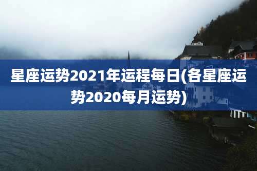 星座运势2021年运程每日(各星座运势2020每月运势)
