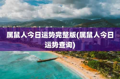 属鼠人今日运势完整版(属鼠人今日运势查询)