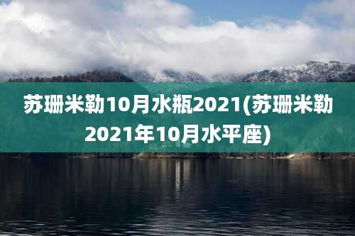 苏珊米勒10月水瓶2021(苏珊米勒2021年10月水平座)