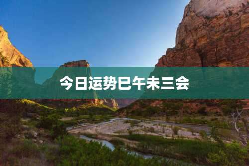 今日运势巳午未三会