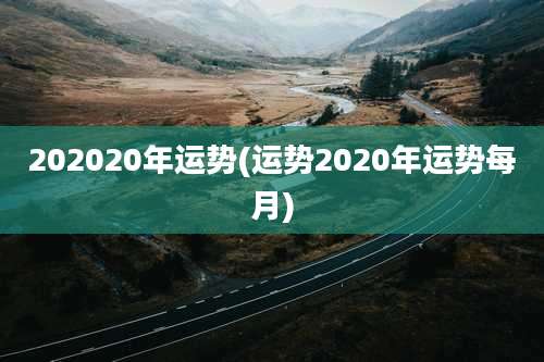 202020年运势(运势2020年运势每月)