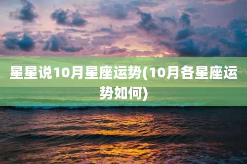 星星说10月星座运势(10月各星座运势如何)