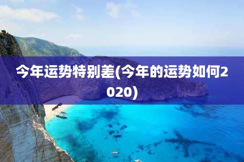 今年运势特别差(今年的运势如何2020)
