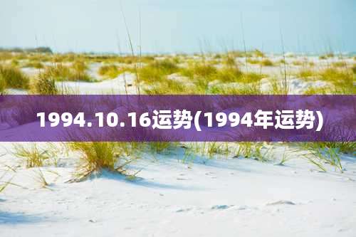 1994.10.16运势(1994年运势)