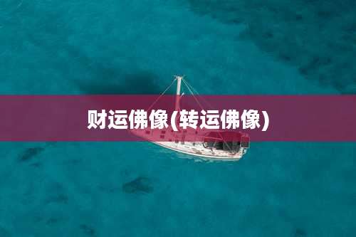 财运佛像(转运佛像)