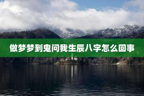 做梦梦到鬼问我生辰八字怎么回事