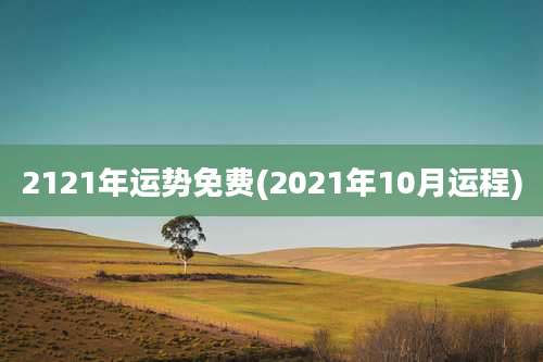 2121年运势免费(2021年10月运程)