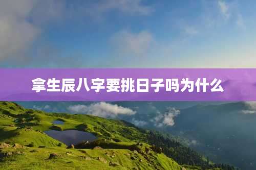 拿生辰八字要挑日子吗为什么