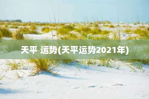 天平 运势(天平运势2021年)