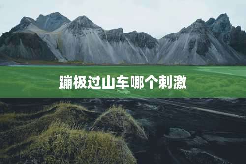 蹦极过山车哪个刺激