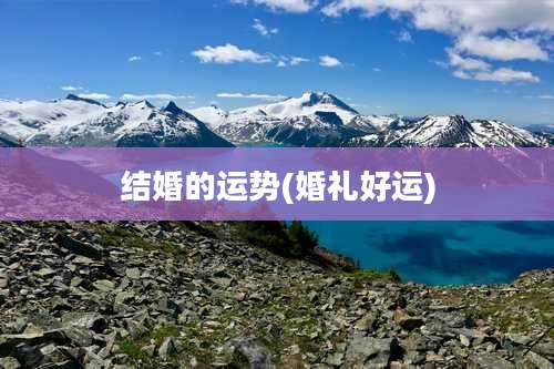 结婚的运势(婚礼好运)
