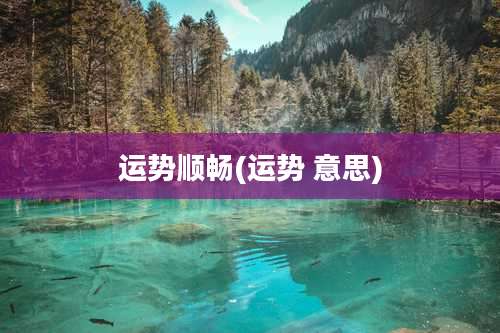 运势顺畅(运势 意思)