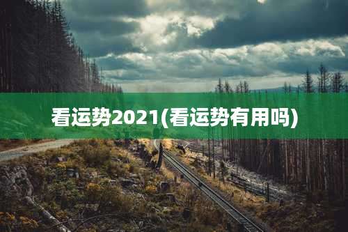 看运势2021(看运势有用吗)