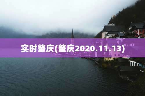 实时肇庆(肇庆2020.11.13)
