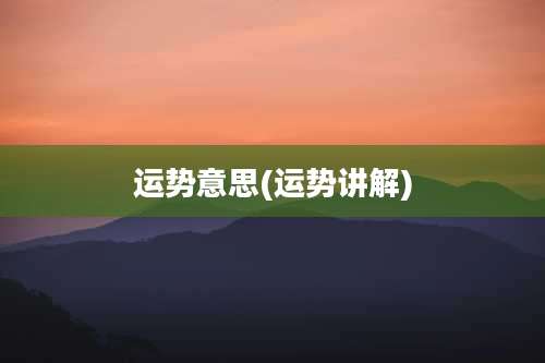 运势意思(运势讲解)