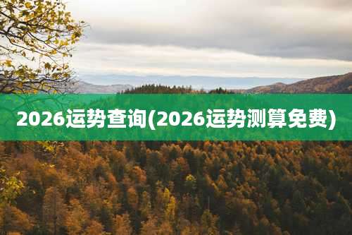 2026运势查询(2026运势测算免费)