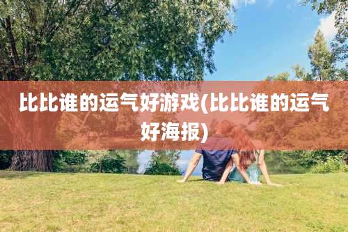 比比谁的运气好游戏(比比谁的运气好海报)