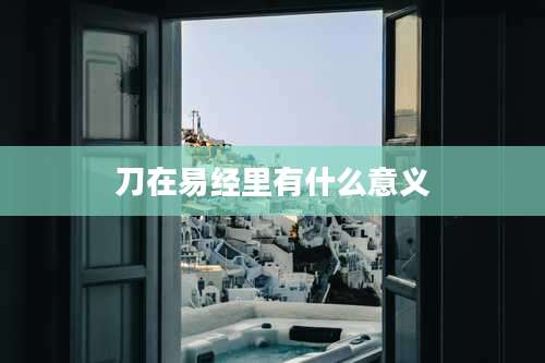 刀在易经里有什么意义