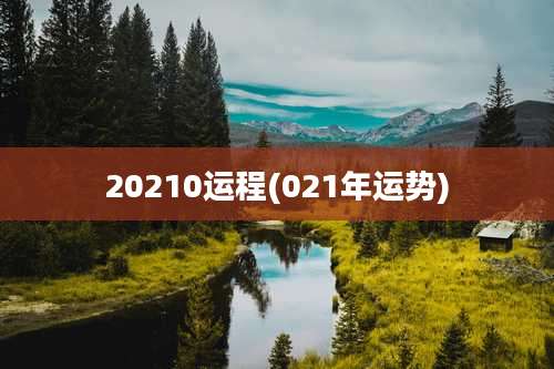 20210运程(021年运势)