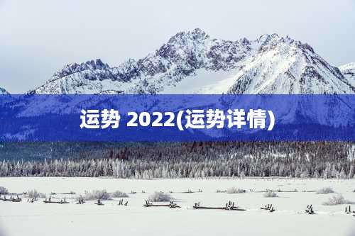 运势 2022(运势详情)