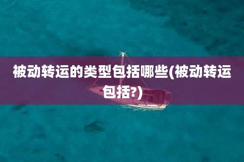 被动转运的类型包括哪些(被动转运包括?)