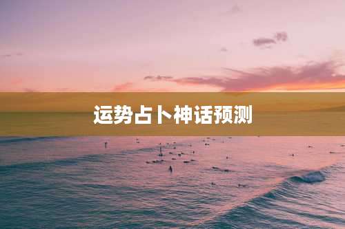 运势占卜神话预测
