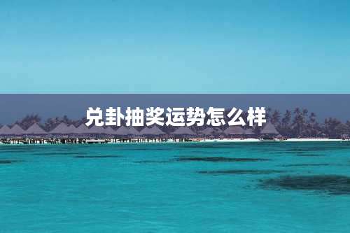 兑卦抽奖运势怎么样