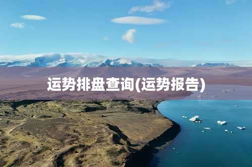 运势排盘查询(运势报告)