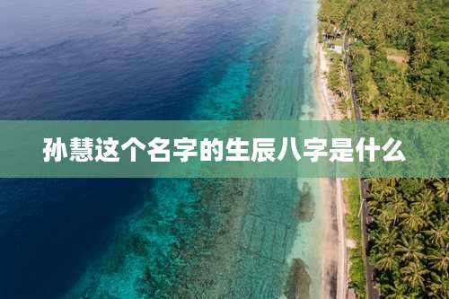 孙慧这个名字的生辰八字是什么