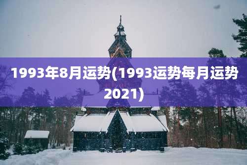 1993年8月运势(1993运势每月运势2021)