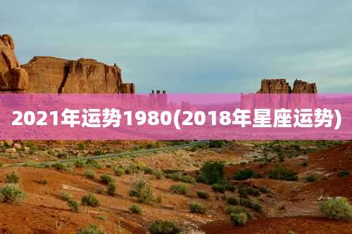 2021年运势1980(2018年星座运势)