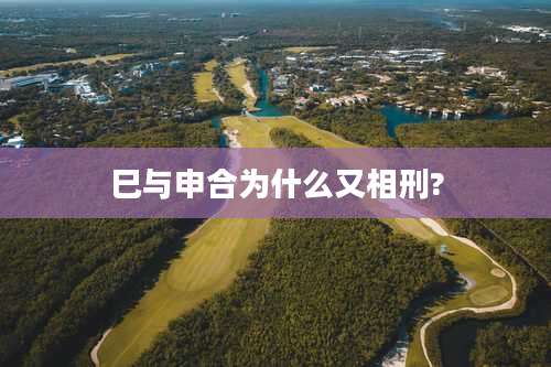 巳与申合为什么又相刑?