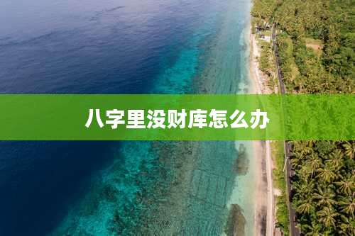 八字里没财库怎么办