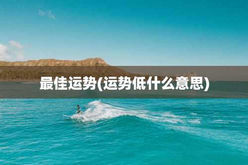 最佳运势(运势低什么意思)