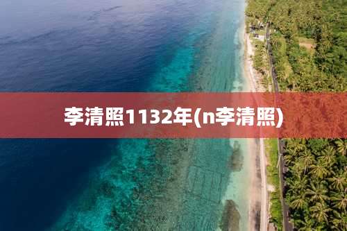 李清照1132年(n李清照)